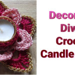 Diwali 2021 Best 11 Crochet Decorative Candle Holder Free Patterns